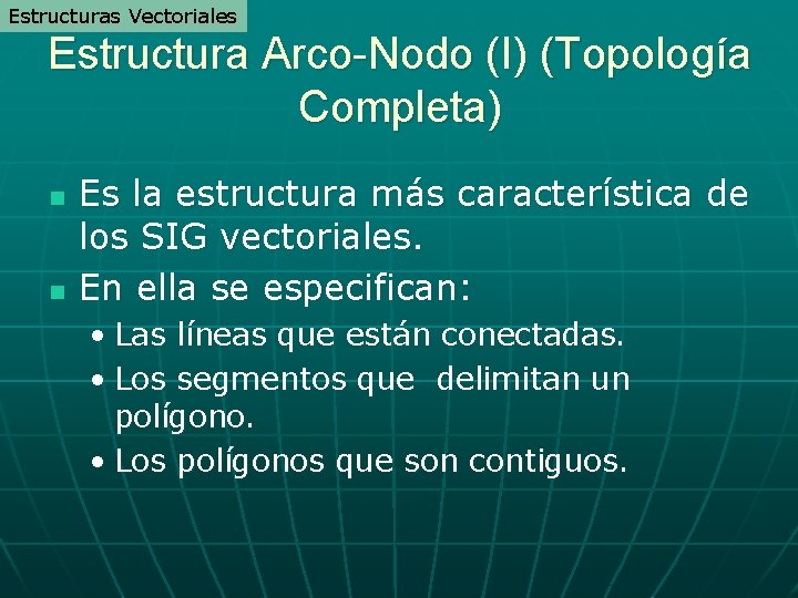 Estructuras Vectoriales Estructura Arco-Nodo (I) (Topología Completa) n n Es la estructura más característica Estructuras Vectoriales Estructura Arco-Nodo (I) (Topología Completa) n n Es la estructura más característica