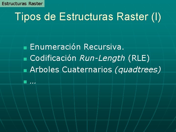 Estructuras Raster Tipos de Estructuras Raster (I) n n Enumeración Recursiva. Codificación Run-Length (RLE) Estructuras Raster Tipos de Estructuras Raster (I) n n Enumeración Recursiva. Codificación Run-Length (RLE)