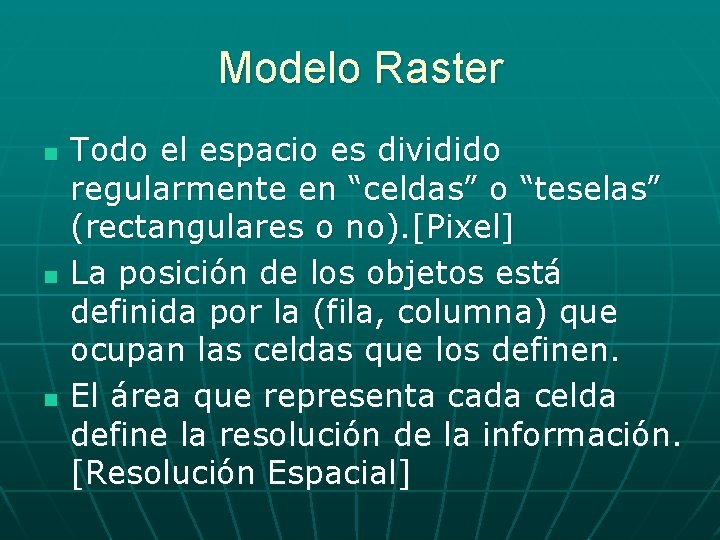 Modelo Raster n n n Todo el espacio es dividido regularmente en “celdas” o Modelo Raster n n n Todo el espacio es dividido regularmente en “celdas” o