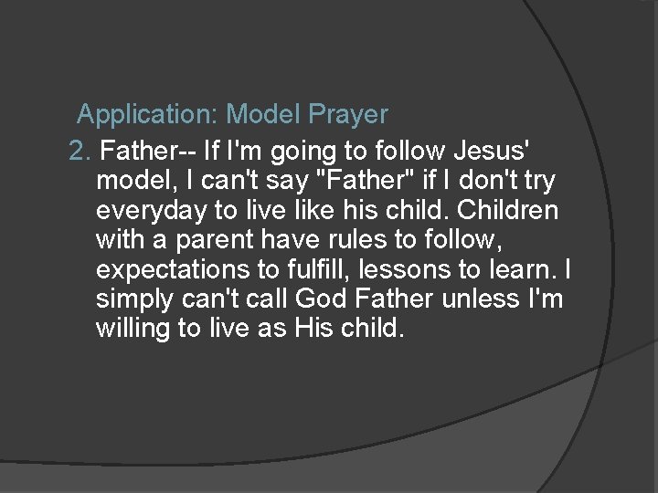 Application: Model Prayer 2. Father-- If I'm going to follow Jesus' model, I can't