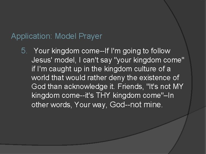 Application: Model Prayer 5. Your kingdom come--If I'm going to follow Jesus' model, I