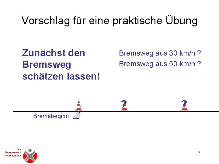 Vorschlag für eine praktische Übung Zunächst den Bremsweg schätzen lassen! Bremsweg aus 30 km/h