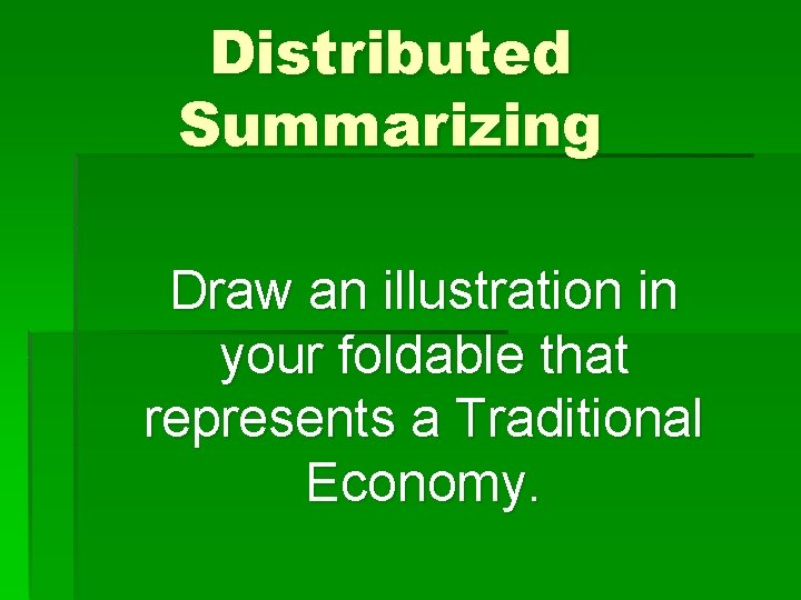 Distributed Summarizing Draw an illustration in your foldable that represents a Traditional Economy. 