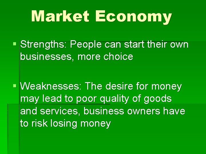 Market Economy § Strengths: People can start their own businesses, more choice § Weaknesses: