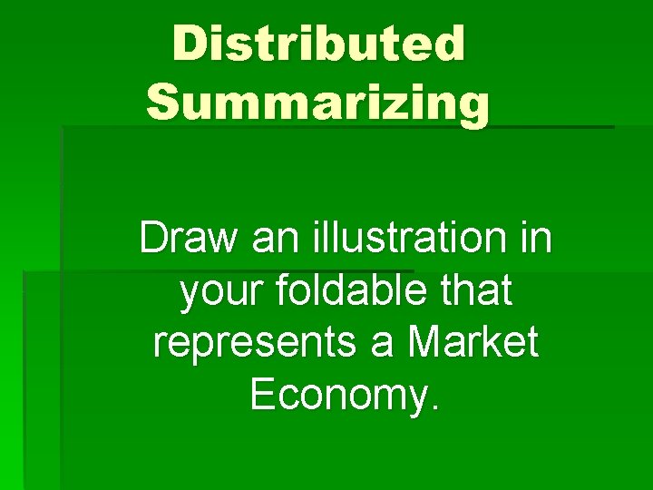 Distributed Summarizing Draw an illustration in your foldable that represents a Market Economy. 