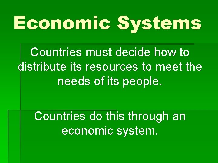 Economic Systems Countries must decide how to distribute its resources to meet the needs
