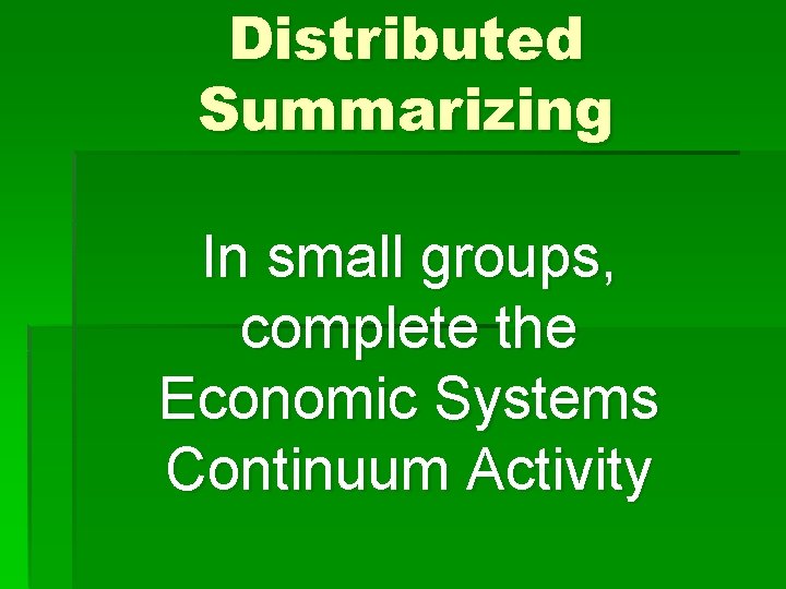 Distributed Summarizing In small groups, complete the Economic Systems Continuum Activity 