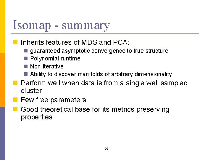 Isomap - summary n Inherits features of MDS and PCA: n n guaranteed asymptotic