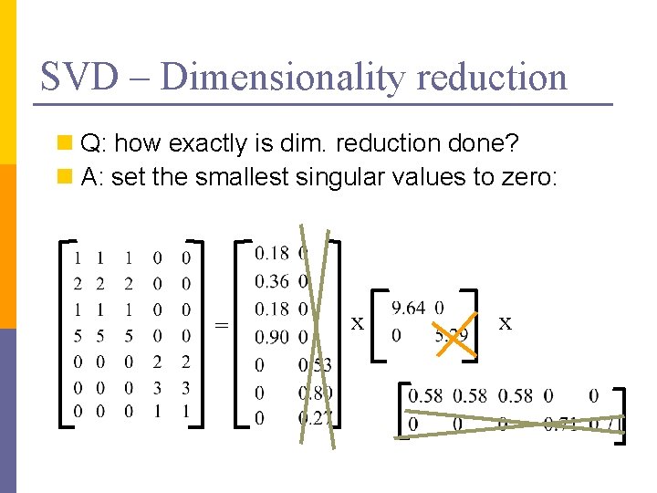 SVD – Dimensionality reduction n Q: how exactly is dim. reduction done? n A: