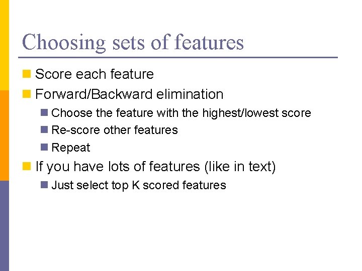 Choosing sets of features n Score each feature n Forward/Backward elimination n Choose the