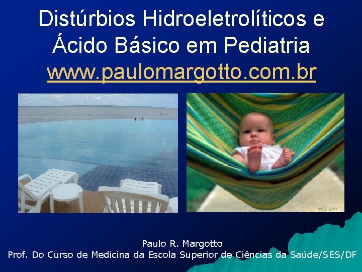 Distúrbios Hidroeletrolíticos e Ácido Básico em Pediatria www. paulomargotto. com. br Paulo R. Margotto