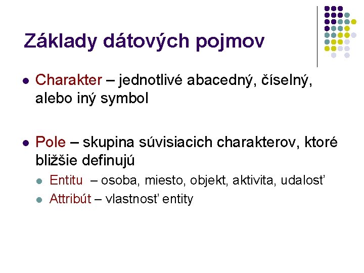 Základy dátových pojmov l Charakter – jednotlivé abacedný, číselný, alebo iný symbol l Pole