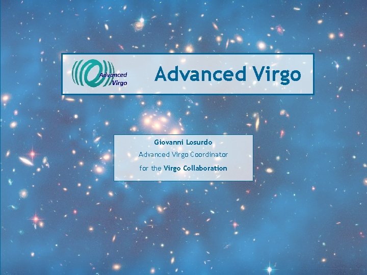 Advanced Virgo Giovanni Losurdo Advanced Virgo Coordinator for the Virgo Collaboration 