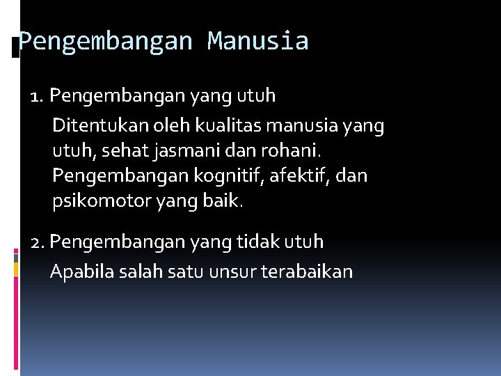 Pengembangan Manusia 1. Pengembangan yang utuh Ditentukan oleh kualitas manusia yang utuh, sehat jasmani