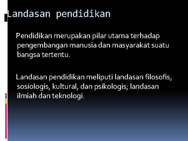 Landasan pendidikan Pendidikan merupakan pilar utama terhadap pengembangan manusia dan masyarakat suatu bangsa tertentu.