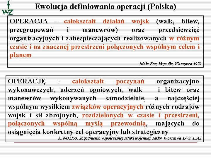 Ewolucja definiowania operacji (Polska) OPERACJA - całokształt działań wojsk (walk, bitew, przegrupowań i manewrów)