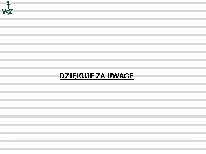 DZIĘKUJĘ ZA UWAGĘ 