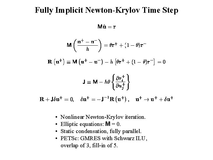 Fully Implicit Newton-Krylov Time Step • • Nonlinear Newton-Krylov iteration. Elliptic equations: M =
