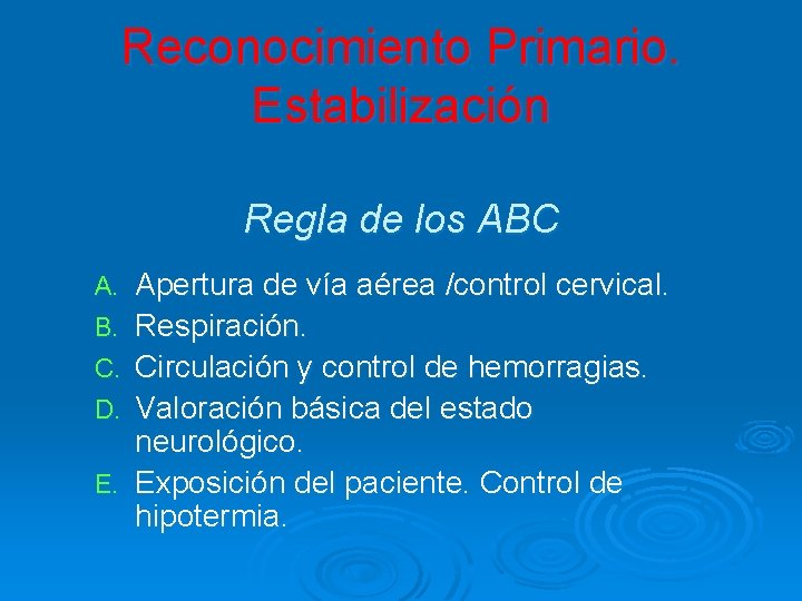 Reconocimiento Primario. Estabilización Regla de los ABC A. B. C. D. E. Apertura de