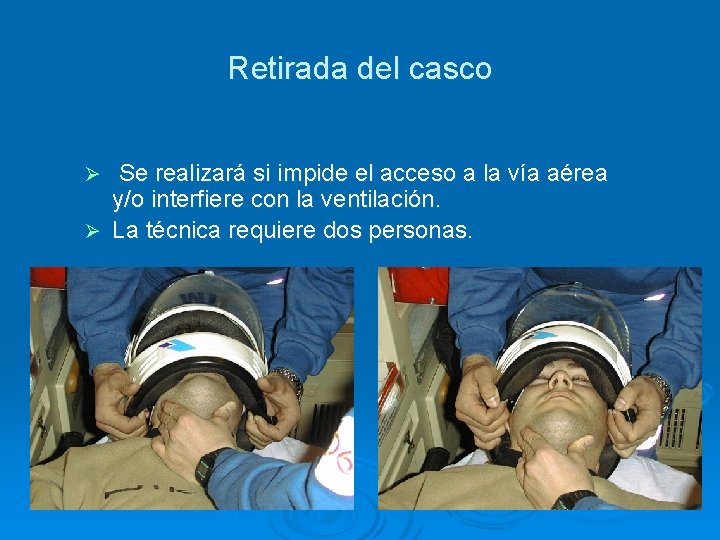 Retirada del casco Se realizará si impide el acceso a la vía aérea y/o