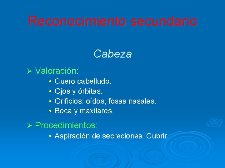 Reconocimiento secundario Cabeza Ø Valoración: • • Ø Cuero cabelludo. Ojos y órbitas. Orificios: