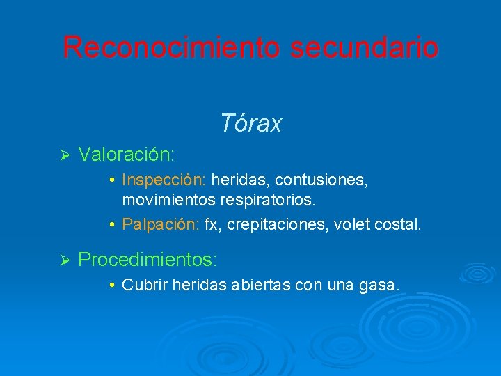 Reconocimiento secundario Tórax Ø Valoración: • Inspección: heridas, contusiones, movimientos respiratorios. • Palpación: fx,