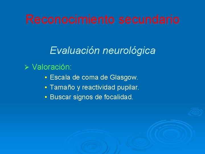 Reconocimiento secundario Evaluación neurológica Ø Valoración: • • • Escala de coma de Glasgow.