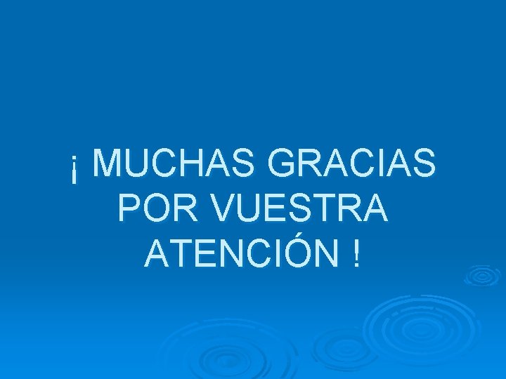 ¡ MUCHAS GRACIAS POR VUESTRA ATENCIÓN ! 