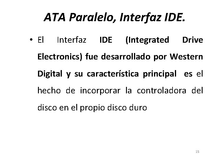 ATA Paralelo, Interfaz IDE. • El Interfaz IDE (Integrated Drive Electronics) fue desarrollado por