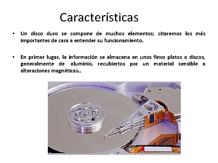 Características • Un disco duro se compone de muchos elementos; citaremos los más importantes
