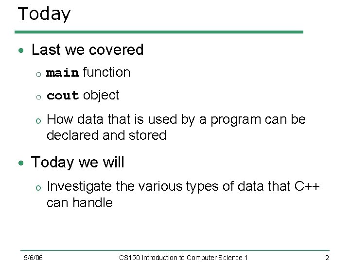 Today Last we covered o main function o cout object o How data that