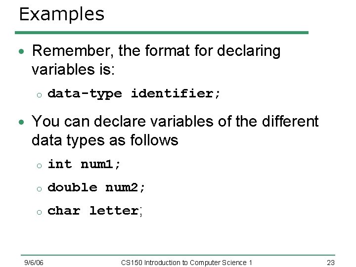 Examples Remember, the format for declaring variables is: o data-type identifier; You can declare
