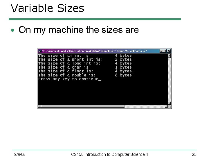 Variable Sizes On my machine the sizes are 9/6/06 CS 150 Introduction to Computer