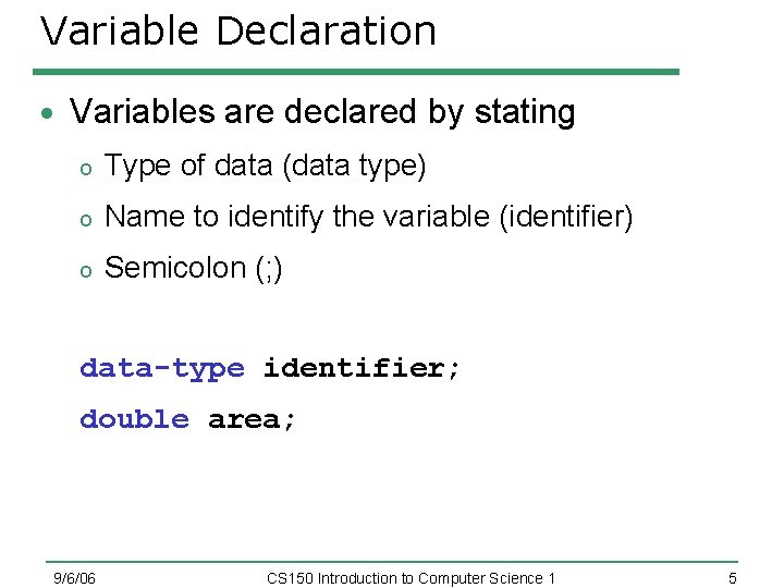 Variable Declaration Variables are declared by stating o Type of data (data type) o