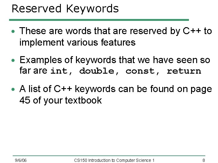 Reserved Keywords These are words that are reserved by C++ to implement various features