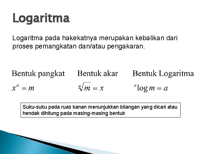 Logaritma pada hakekatnya merupakan kebalikan dari proses pemangkatan dan/atau pengakaran. Suku-suku pada ruas kanan