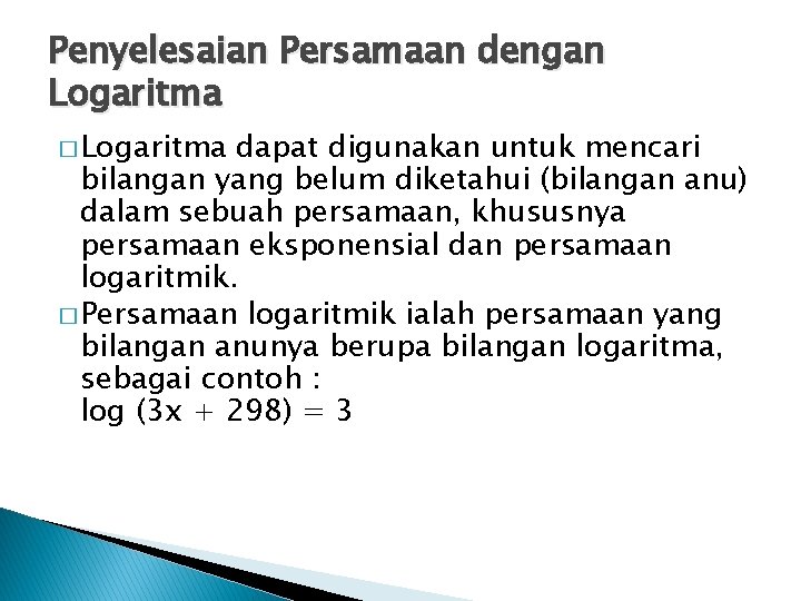 Penyelesaian Persamaan dengan Logaritma � Logaritma dapat digunakan untuk mencari bilangan yang belum diketahui