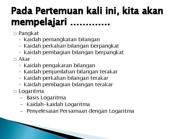 Pada Pertemuan kali ini, kita akan mempelajari …………. � � � Pangkat ◦ Kaidah