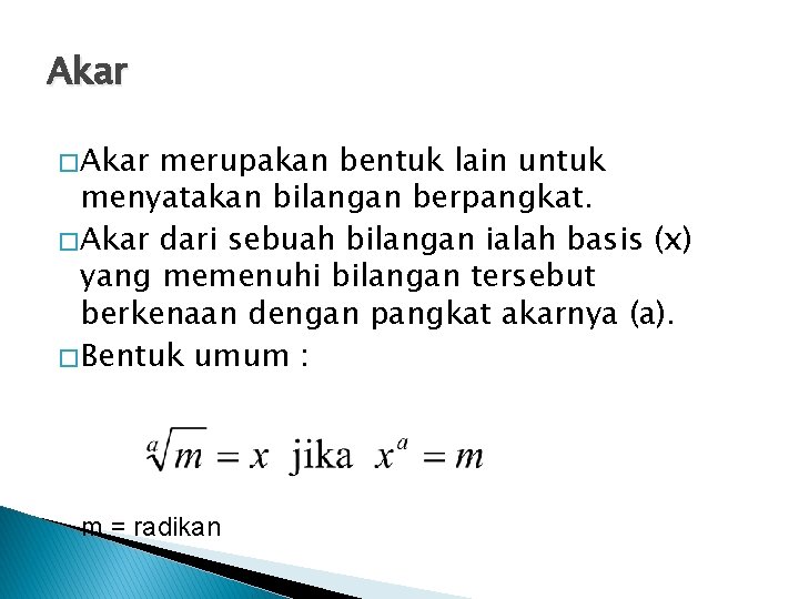 Akar � Akar merupakan bentuk lain untuk menyatakan bilangan berpangkat. � Akar dari sebuah