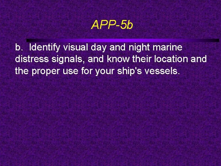 APP-5 b b. Identify visual day and night marine distress signals, and know their