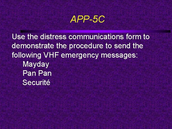 APP-5 C Use the distress communications form to demonstrate the procedure to send the