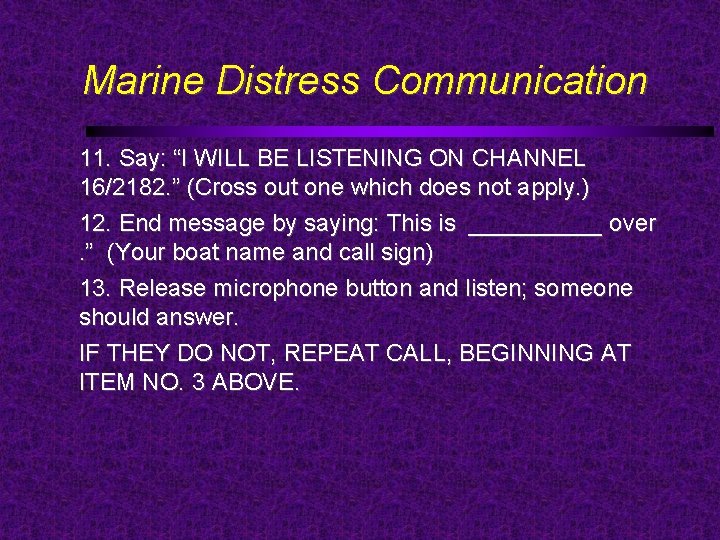 Marine Distress Communication 11. Say: “I WILL BE LISTENING ON CHANNEL 16/2182. ” (Cross