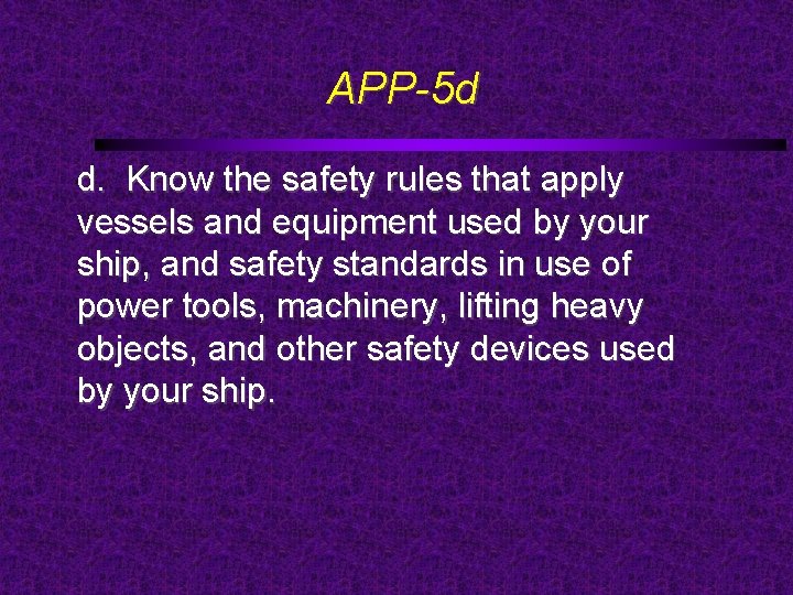 APP-5 d d. Know the safety rules that apply vessels and equipment used by