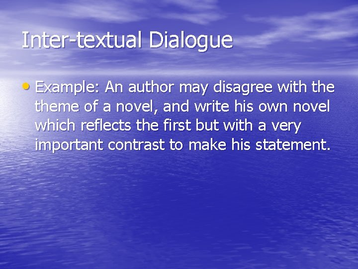 Inter-textual Dialogue • Example: An author may disagree with theme of a novel, and