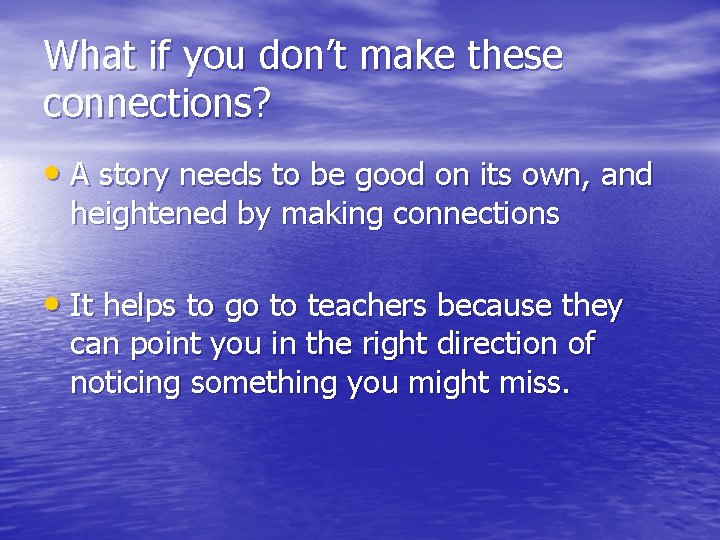 What if you don’t make these connections? • A story needs to be good