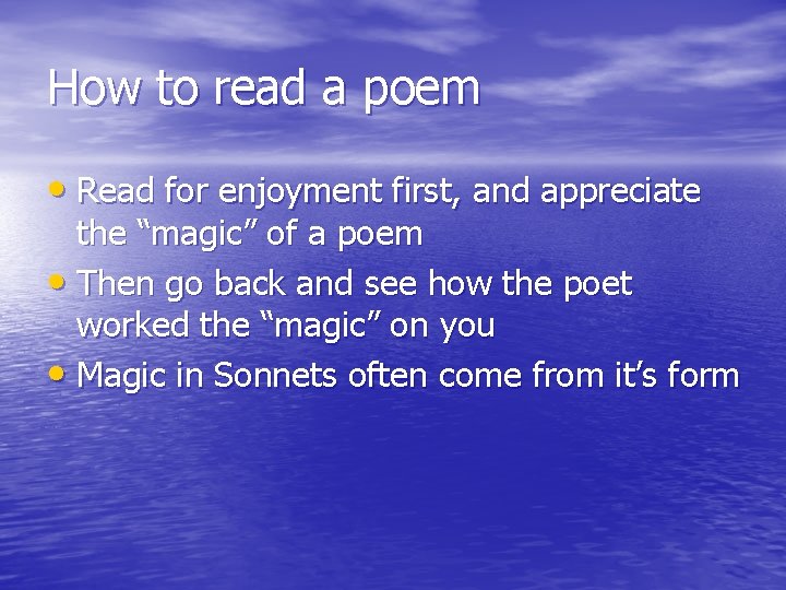 How to read a poem • Read for enjoyment first, and appreciate the “magic”