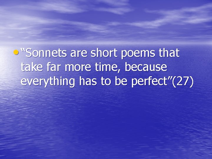  • “Sonnets are short poems that take far more time, because everything has