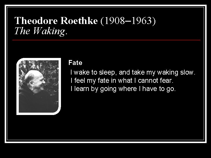 Theodore Roethke (1908– 1963) The Waking. Fate I wake to sleep, and take my