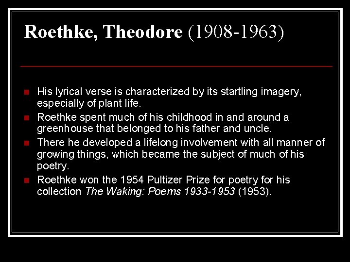 Roethke, Theodore (1908 -1963) n n His lyrical verse is characterized by its startling