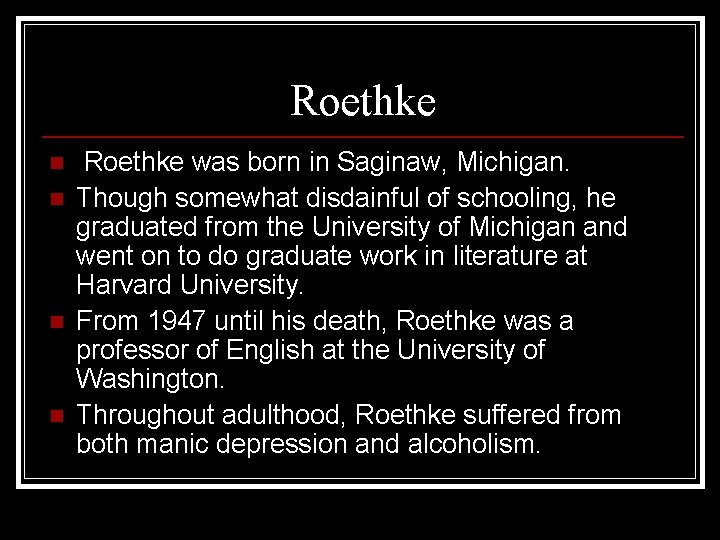 Roethke n n Roethke was born in Saginaw, Michigan. Though somewhat disdainful of schooling,